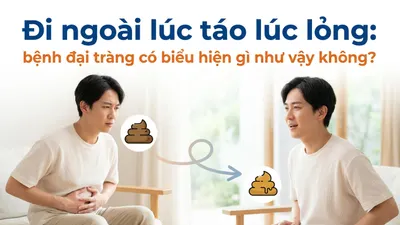 Đi ngoài lúc táo lúc lỏng: bệnh đại tràng có biểu hiện gì như vậy không?