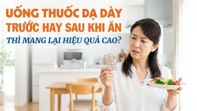 Uống thuốc dạ dày trước hay sau khi ăn thì mang lại hiệu quả cao?